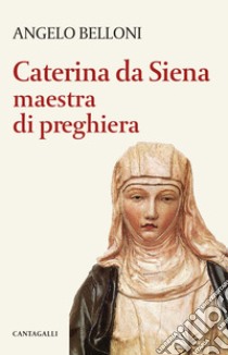 Caterina da Siena maestra di preghiera. E-book. Formato PDF ebook di Angelo Belloni