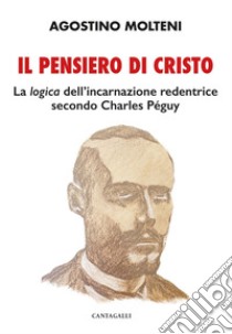 Il pensiero di Cristo: La logica dell'incarnazione redentrice secondo Charles Peguy. E-book. Formato PDF ebook di Agostino Molteni