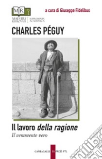 Il lavoro della ragione: Il veramente vero. E-book. Formato PDF ebook di Charles Peguy