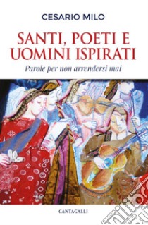 Santi, poeti e uomini ispirati: Parole per non arrendersi mai. E-book. Formato PDF ebook di Cesare Milo