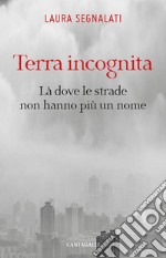 Terra incognita: Là dove le strade non hanno più un nome. E-book. Formato PDF ebook