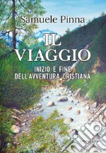 Il viaggio: Inizio e fine dell'avventura cristiana. E-book. Formato PDF ebook