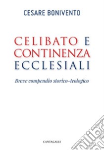 Celibato e continenza ecclesiali: Breve compendio storico-teologico. E-book. Formato PDF ebook di Cesare Bonivento