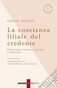 La coscienza filiale del credente: Riflessione teologico morale e pastorale. E-book. Formato PDF ebook