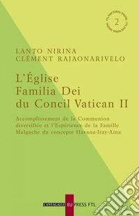 L’Église Familia Dei du Concil Vatican II: Accomplissement de la Communion diversifiée et l’Espérience de la Famille Malgache du concepte Havana-Iray-Aina. E-book. Formato PDF ebook