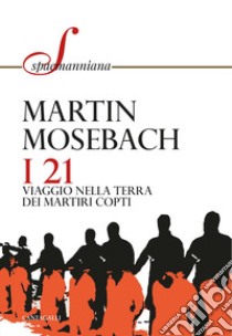 I 21: Viaggio nella terra dei martiri copti. E-book. Formato PDF ebook di Martin Mosebach