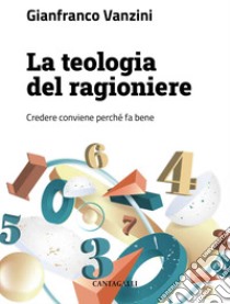 La teologia del ragioniere: Credere conviene perché fa bene. E-book. Formato EPUB ebook di Gianfranco Vanzini