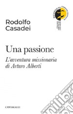 Una passione: L'avventura missionaria di Arturo Alberti. E-book. Formato EPUB ebook