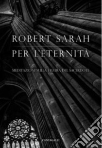 Per l’eternità: Meditazioni sulla figura del sacerdote. E-book. Formato EPUB ebook di Robert Sarah