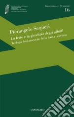 La fede e la giustizia degli affetti: Teologia fondamentale della forma cristiana. E-book. Formato EPUB ebook