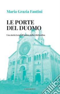 Le porte del duomo: Una storia (vera) all'ombra della Ghirlandina. E-book. Formato EPUB ebook di Maria Grazia Fantini