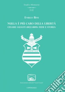 Nulla è più caro della libertà: Cesare Guasti (1822-1889): fede e storia. E-book. Formato EPUB ebook di Enrico Bini