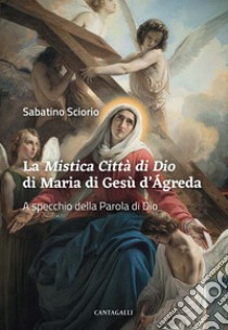 La Mistica Città di Dio di Maria di Gesù d’Ágreda: A specchio della Parola di Dio. E-book. Formato EPUB ebook di Sabatino Sciorio