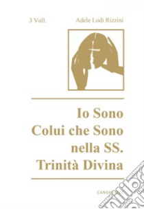 Io sono colui che sono nella SS. Trinità Divina. E-book. Formato PDF ebook di Adele Lodi Rizzini