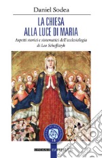 La Chiesa alla luce di Maria: Aspetti storici e sistematici dell’ecclesiologia di Leo Scheffczyk. E-book. Formato EPUB ebook