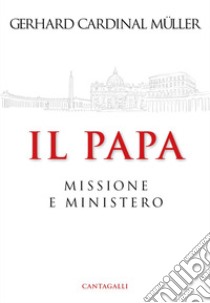 Il Papa: Ministero e Missione. E-book. Formato EPUB ebook di Gerhard Ludwig Muller