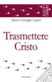 Trasmettere Cristo. E-book. Formato EPUB ebook di Mauro Giuseppe Lepori