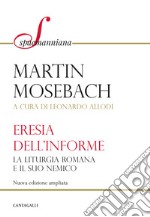 Eresia dell’informe: La liturgia romana e il suo nemico. E-book. Formato EPUB