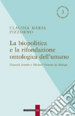 La biopolitica e la rifondazione ontologica dell'umano: Hannah Arendt e Michael Foucalt in dialogo. E-book. Formato EPUB ebook