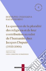 La question de la pluralité des religions et de leur contribution au salut de l’humanité chez Jacques Dupuis (1923-2004). E-book. Formato EPUB