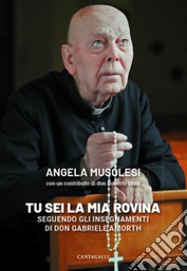 Tu sei la mia rovina: Seguendo gli insegnamenti di don Gabriele Amorth. E-book. Formato EPUB ebook di Angela Musolesi