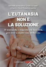 L’eutanasia non è la soluzione: 50 domande e risposte sul fine vita, per aver sempre cura della vita. E-book. Formato EPUB ebook