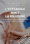 L’eutanasia non è la soluzione: 50 domande e risposte sul fine vita, per aver sempre cura della vita. E-book. Formato EPUB ebook