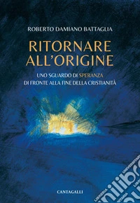 Ritornare all’origine: Uno sguardo di speranza di fronte alla fine della cristianità. E-book. Formato EPUB ebook