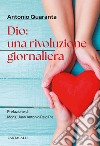 Dio: una rivoluzione giornaliera: Covid-19: un'esperienza di povertà che si è rivelata ricchezza. E-book. Formato EPUB ebook di Antonio Quaranta