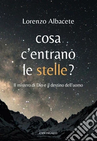 Cosa c’entrano le stelle?: Il mistero di Dio e il destino dell'uomo. E-book. Formato EPUB ebook
