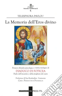La Memoria dell’Eros divino: Pensiero filosofico-psicologico e mistico-teologico di Diadoco di Foticea Padre dell’esicasmo e della preghiera del cuore. E-book. Formato EPUB ebook