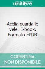 Acelia guarda le vele. E-book. Formato EPUB ebook