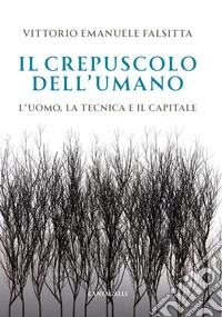 Il crepuscolo dell’umano: L'uomo, la tecnica e il capitale. E-book. Formato EPUB ebook