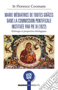 Marie médiatrice de toutes grâces dans la Commission Pontificale instituée par Pie XI (1922): Éclairages et perspectives théologiques. E-book. Formato EPUB ebook