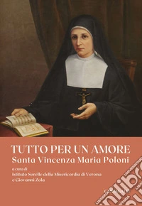 Tutto per un amore: Santa Vincenza Maria Poloni. E-book. Formato EPUB ebook
