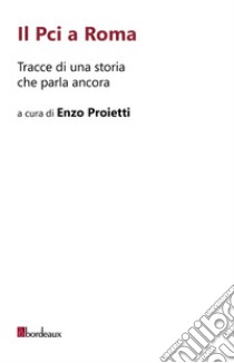 Il Pci a Roma: Tracce di una storia che parla ancora. E-book. Formato EPUB ebook di Enzo Proietti