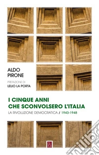 I cinque anni che sconvolsero l’Italia: La rivoluzione democratica / 1943-1948. E-book. Formato EPUB ebook