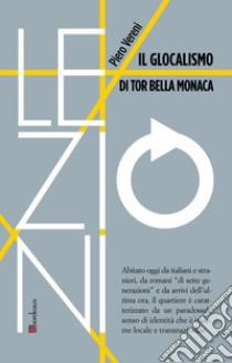 Il glocalismo di Tor Bella Monaca: Conversazioni periferiche su una città che non esiste più. E-book. Formato EPUB ebook di Piero Vereni