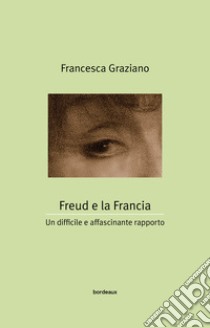 Freud e la Francia: Un difficile e affascinante rapporto. E-book. Formato EPUB ebook di Francesca Graziano