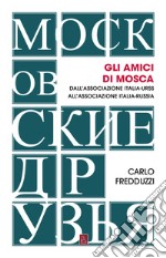 Gli amici di Mosca: Dall’Associazione Italia-Urss all’Associazione Italia-Russia. E-book. Formato EPUB