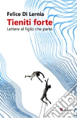 Tieniti forte: Lettere al figlio che parte. E-book. Formato EPUB ebook