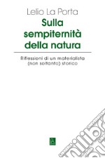 Sulla  sempiternità  della natura: Riflessioni di un materialista (non soltanto) storico. E-book. Formato EPUB ebook