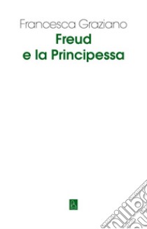 Freud e la principessa. E-book. Formato EPUB ebook di Francesca Graziano