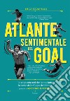 Atlante sentimentale del goal: Le cinquanta reti che hanno fatto la storia della Coppa del Mondo. E-book. Formato EPUB ebook