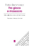 Fra gioco e massacro: Vita sulla Terra dopo Ennio Flaiano. E-book. Formato EPUB ebook di Fabio Benincasa