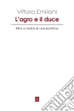 L’agro e il duce: Mito e realtà di una bonifica. E-book. Formato EPUB ebook