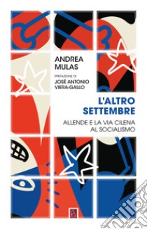 L’altro settembre: Allende e la via cilena al socialismo. E-book. Formato EPUB ebook di Andrea Mulas