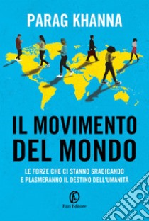 Il movimento del mondo: Le forze che ci stanno sradicando e plasmeranno il destino dell'umanità. E-book. Formato EPUB ebook di Parag Khanna