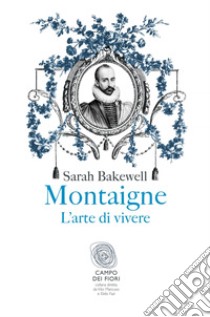 Montaigne: L'arte di vivere. E-book. Formato EPUB ebook di Sarah Bakewell