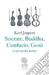 Socrate, Buddha, Confucio, Gesù: Le personalità decisive. E-book. Formato EPUB ebook di Karl Jaspers